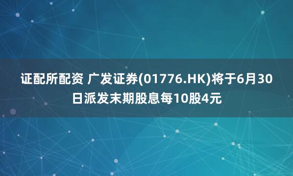 证配所配资 广发证券(01776.HK)将于6月30日派发末期股息每10股4元