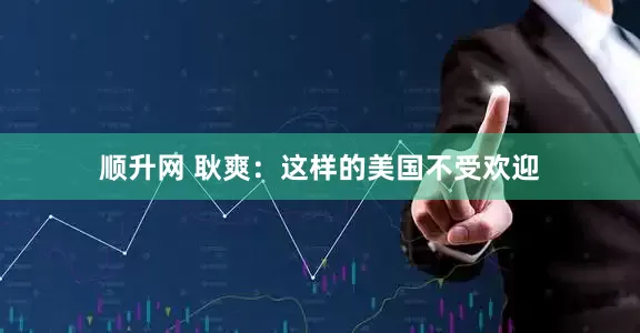顺升网 耿爽：这样的美国不受欢迎